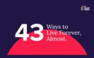 43 Ways to Live Forever, Almost
