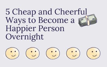 5 Cheap and Cheerful Ways to Become a Happier Person Overnight