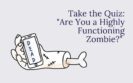 The “How to Tell If You’re a Highly Functioning Zombie” Quiz
