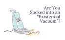 Are You Sucked into an “Existential Vacuum”?