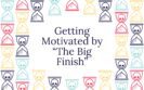Getting Motivated by “The Big Finish”