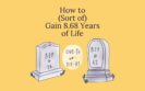 How to (Sort of) Gain 8.68 Years of Life