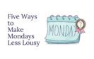 Five Ways to Make Mondays Less Lousy