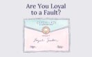 Are You Loyal to a Fault?