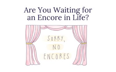 Are You Waiting for an Encore in Life?