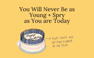 You Will Never Be as Young + Spry as You are Today