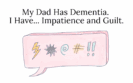 My Dad Has Dementia. I Have... Impatience and Guilt.