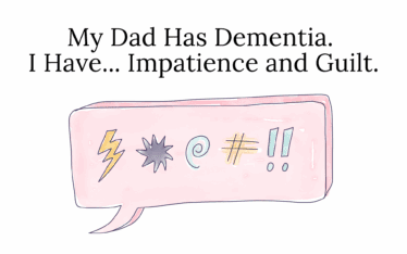 My Dad Has Dementia. I Have... Impatience and Guilt.