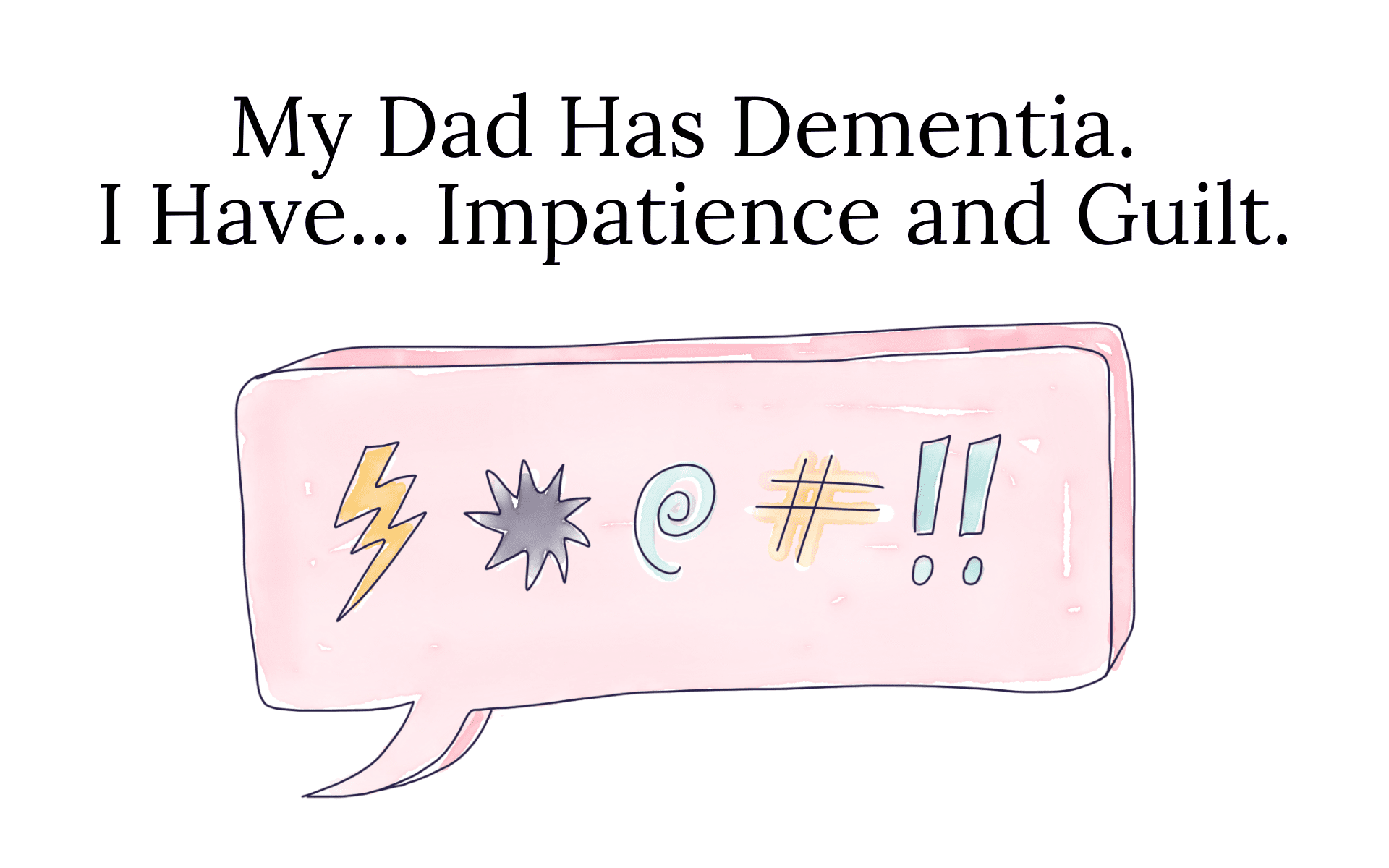 My Dad Has Dementia. I Have... Impatience and Guilt.