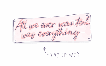 All We Ever Wanted Was Everything: Yay or Nay?