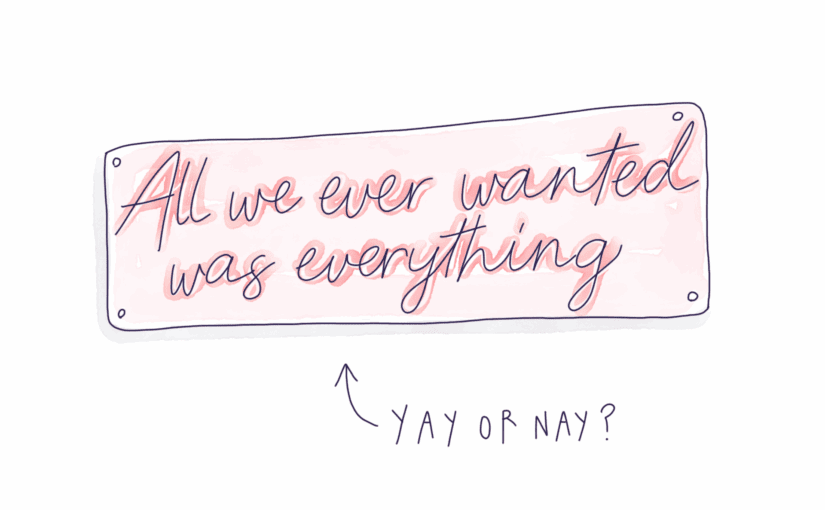 All We Ever Wanted Was Everything: Yay or Nay?