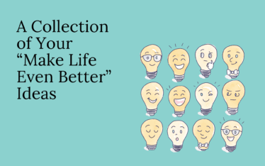 A Collection of Your “Make Life Even Better” Ideas