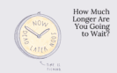 How Much Longer Are You Going to Wait?