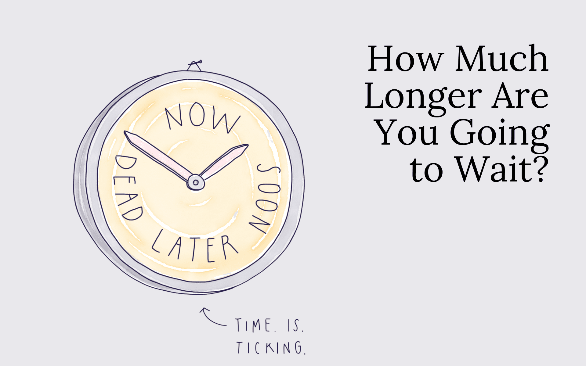 How Much Longer Are You Going to Wait?