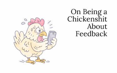 On Being Chickensh*t About Feedback