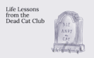 Life Lessons from the Dead Cat Club
