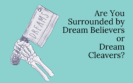 Are You Surrounded by Dream Believers or Dream Cleavers?