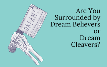 Are You Surrounded by Dream Believers or Dream Cleavers?