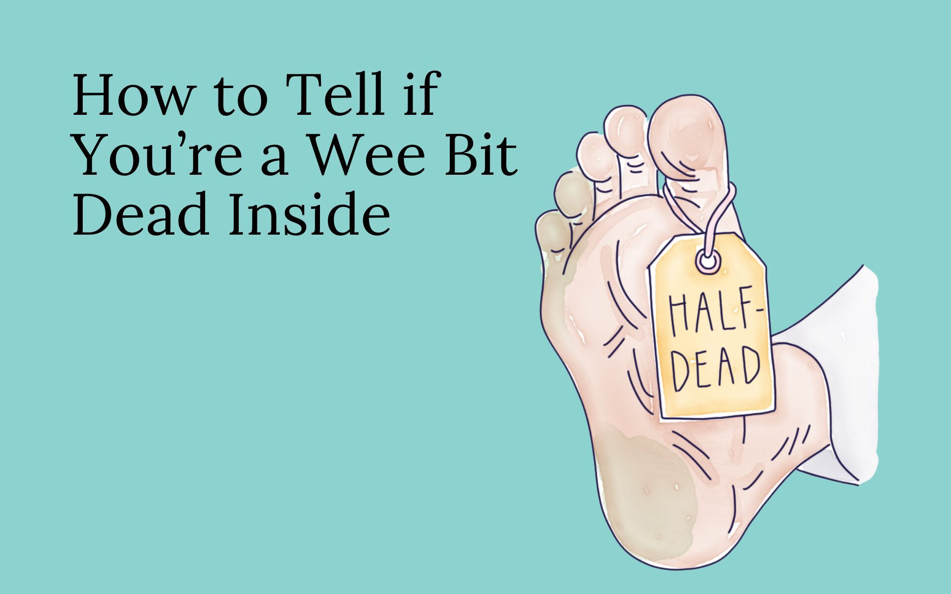 How to Tell if You’re a Wee Bit Dead Inside