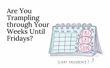 Are You Trampling through Your Weeks Until Fridays?