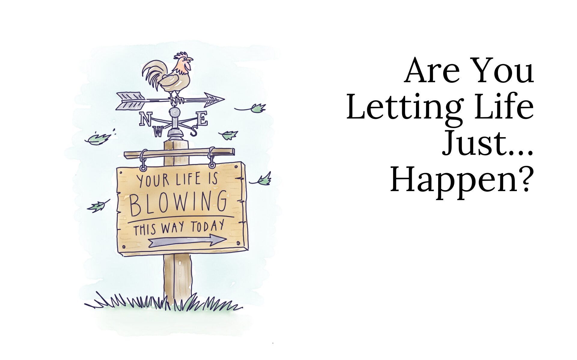 Are You Letting Life Just… Happen?