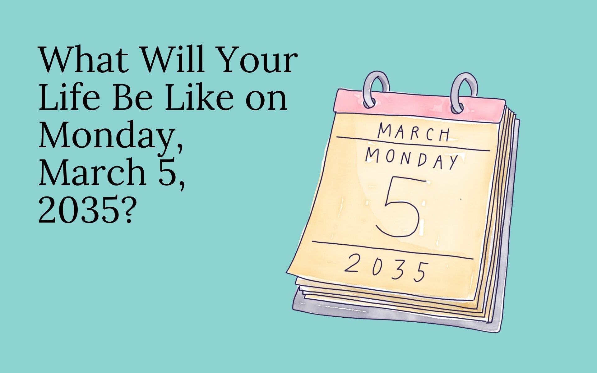 What Will Your Life Be Like on 3/5/35?
