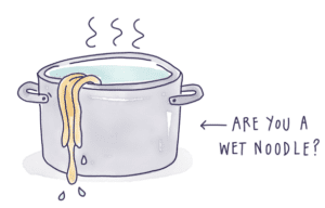 Wet noodle much?