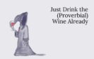 Just Drink the (Proverbial) Wine Already