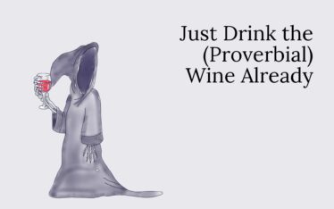Just Drink the (Proverbial) Wine Already
