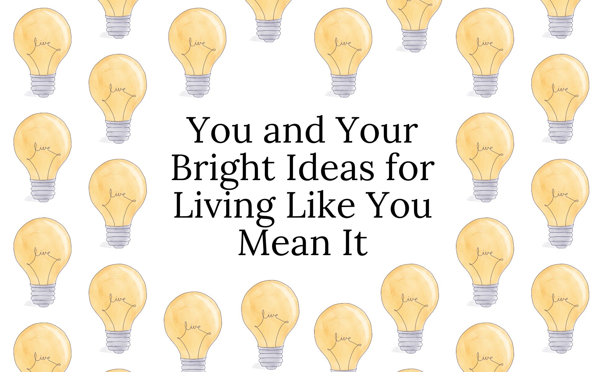You and Your Bright Ideas