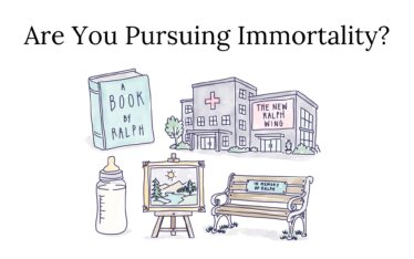 Are You Pursuing Immortality?
