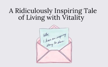 A Ridiculously Inspiring Tale of Living with Vitality