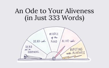 An Ode to Your Aliveness (in Just 333 Words)