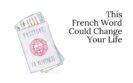 This French Word Could Change Your Life
